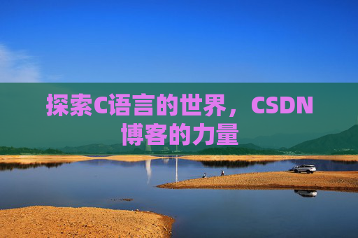 探索C语言的世界，CSDN博客的力量